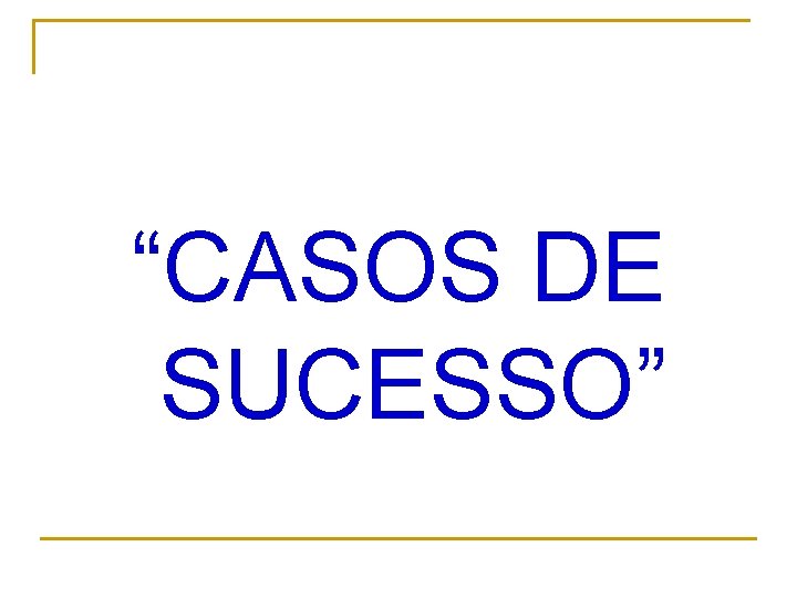 “CASOS DE SUCESSO” 