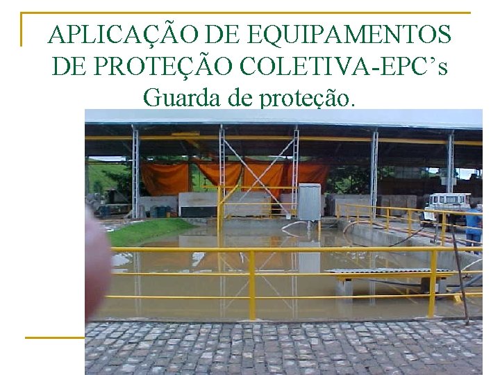 APLICAÇÃO DE EQUIPAMENTOS DE PROTEÇÃO COLETIVA-EPC’s Guarda de proteção. 