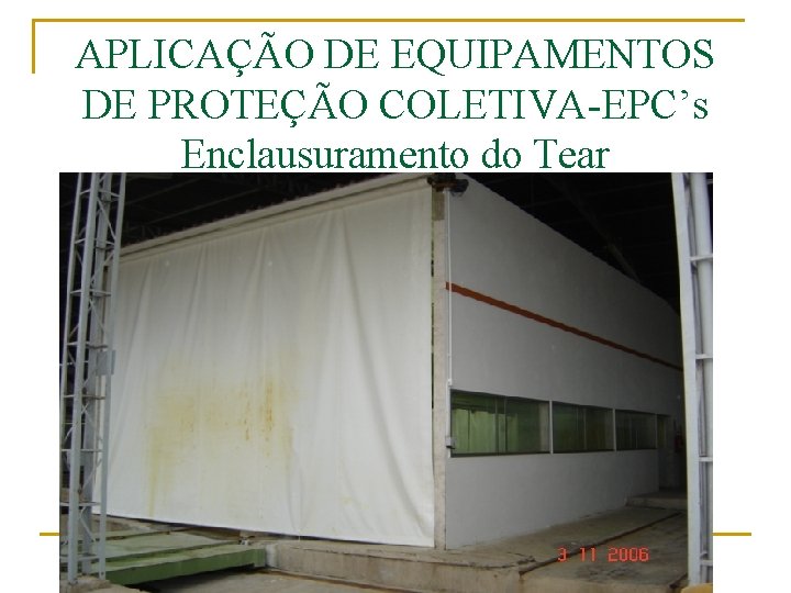 APLICAÇÃO DE EQUIPAMENTOS DE PROTEÇÃO COLETIVA-EPC’s Enclausuramento do Tear 