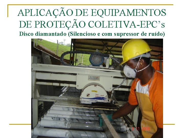 APLICAÇÃO DE EQUIPAMENTOS DE PROTEÇÃO COLETIVA-EPC’s Disco diamantado (Silencioso e com supressor de ruído)