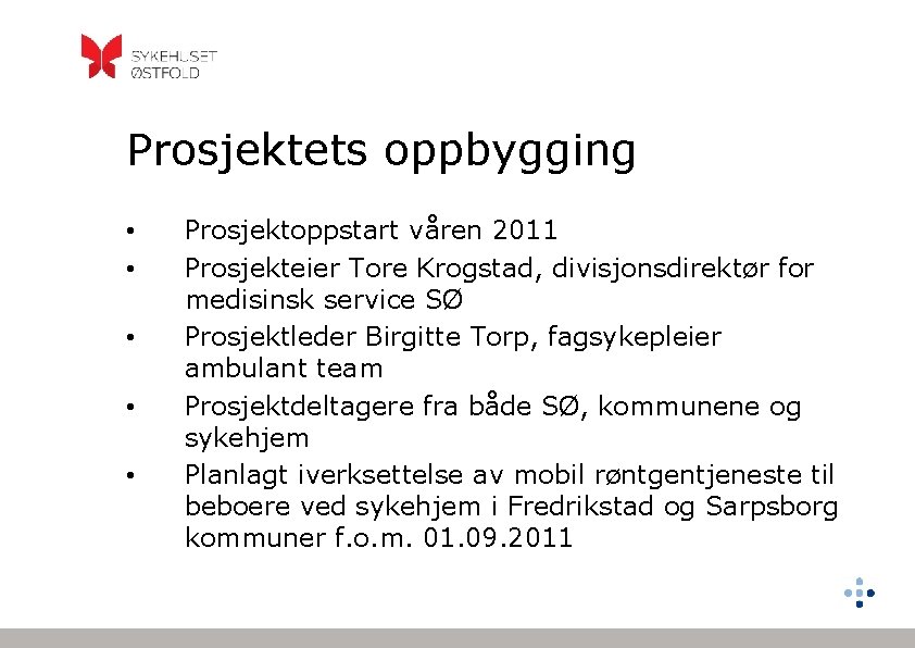 Prosjektets oppbygging • • • Prosjektoppstart våren 2011 Prosjekteier Tore Krogstad, divisjonsdirektør for medisinsk