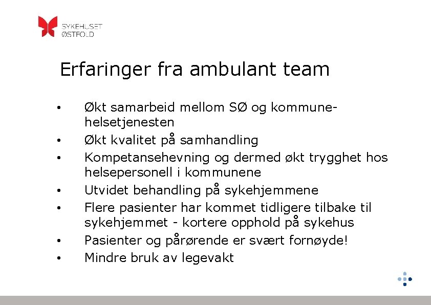 Erfaringer fra ambulant team • • Økt samarbeid mellom SØ og kommunehelsetjenesten Økt kvalitet