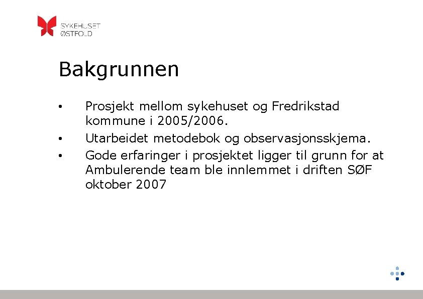 Bakgrunnen • • • Prosjekt mellom sykehuset og Fredrikstad kommune i 2005/2006. Utarbeidet metodebok