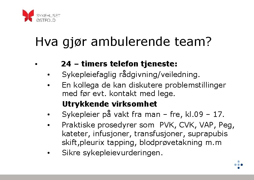 Hva gjør ambulerende team? • • • 24 – timers telefon tjeneste: Sykepleiefaglig rådgivning/veiledning.