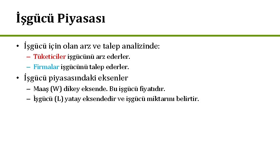 İşgücü Piyasası • İşgücü için olan arz ve talep analizinde: – Tüketiciler işgücünü arz