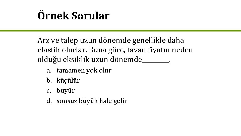 Örnek Sorular Arz ve talep uzun dönemde genellikle daha elastik olurlar. Buna göre, tavan
