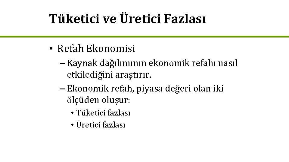 Tüketici ve Üretici Fazlası • Refah Ekonomisi – Kaynak dağılımının ekonomik refahı nasıl etkilediğini