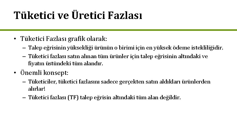 Tüketici ve Üretici Fazlası • Tüketici Fazlası grafik olarak: – Talep eğrisinin yüksekliği ürünün