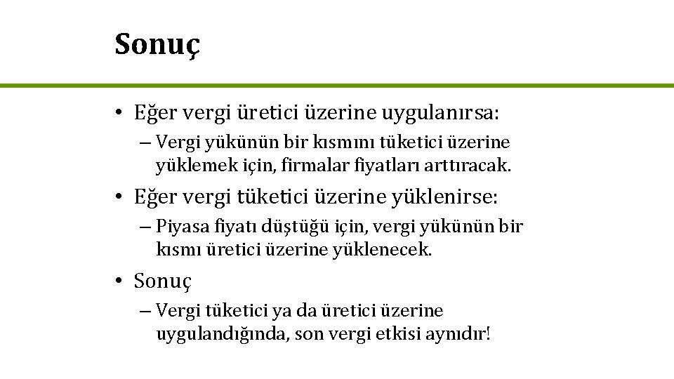 Sonuç • Eğer vergi üretici üzerine uygulanırsa: – Vergi yükünün bir kısmını tüketici üzerine