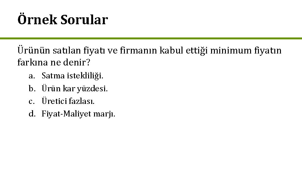 Örnek Sorular Ürünün satılan fiyatı ve firmanın kabul ettiği minimum fiyatın farkına ne denir?