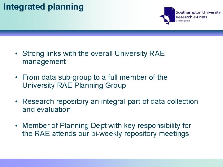 Integrated planning • Strong links with the overall University RAE management • From data