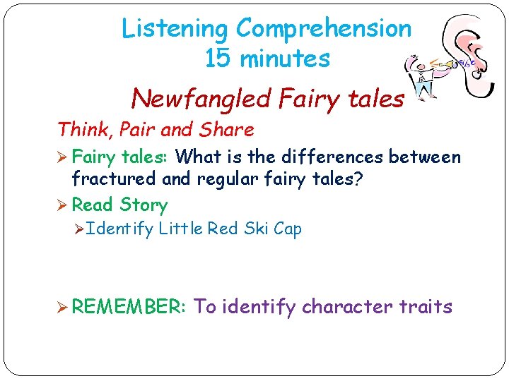 Listening Comprehension 15 minutes Newfangled Fairy tales Think, Pair and Share Ø Fairy tales: