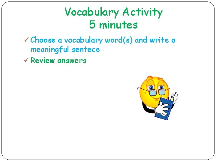 Vocabulary Activity 5 minutes ü Choose a vocabulary word(s) and write a meaningful sentece