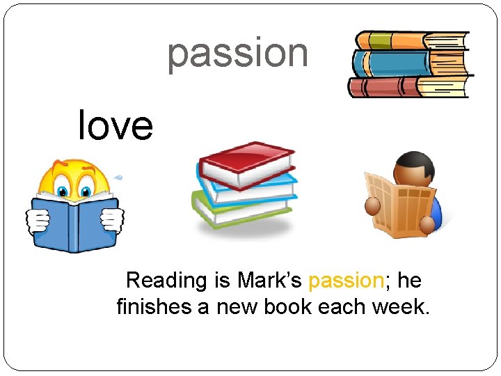 passion love Reading is Mark’s passion; he finishes a new book each week. 