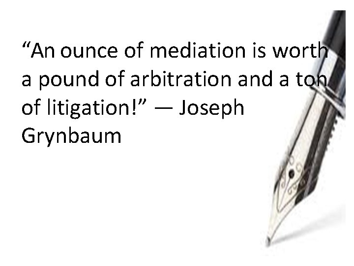 “An ounce of mediation is worth a pound of arbitration and a ton of