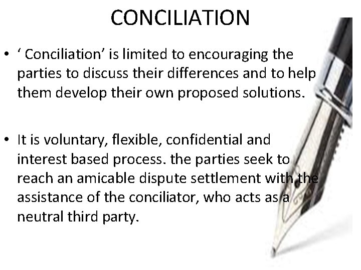 CONCILIATION • ‘ Conciliation’ is limited to encouraging the parties to discuss their differences