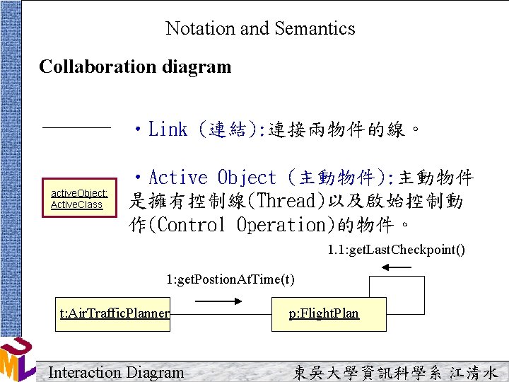 Notation and Semantics Collaboration diagram • Link (連結): 連接兩物件的線。 active. Object: Active. Class • Notation and Semantics Collaboration diagram • Link (連結): 連接兩物件的線。 active. Object: Active. Class •