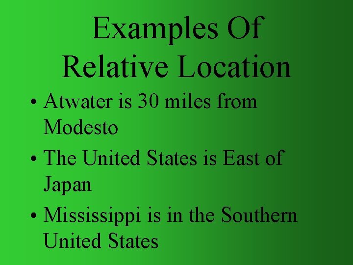 Examples Of Relative Location • Atwater is 30 miles from Modesto • The United