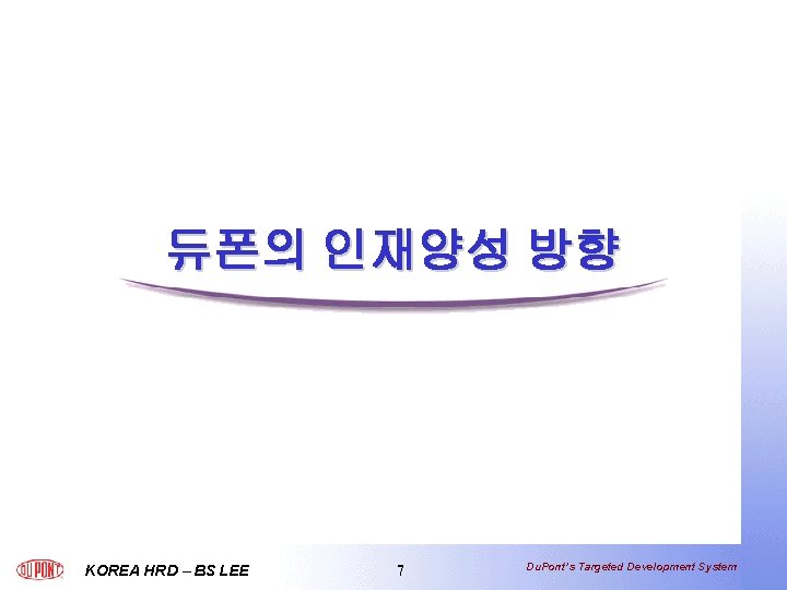 듀폰의 인재양성 방향 KOREA HRD – BS LEE 7 Du. Pont’s Targeted Development System