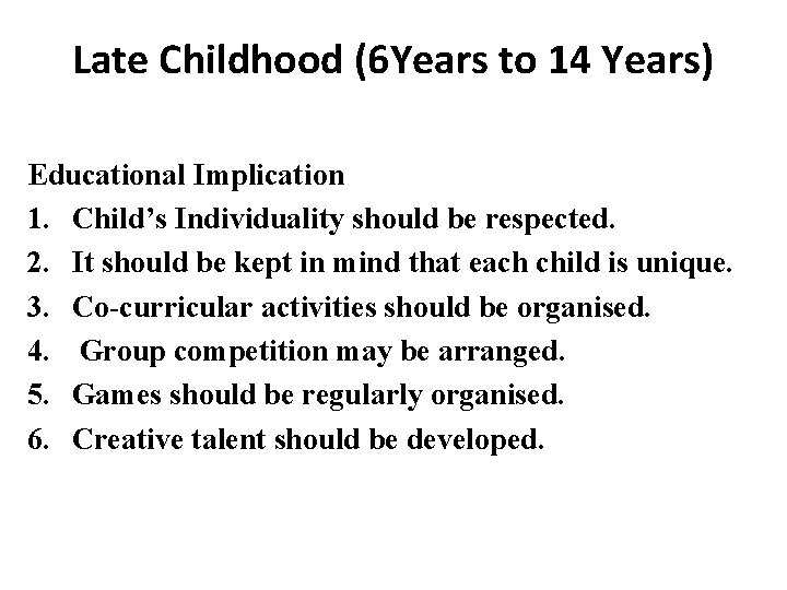 Late Childhood (6 Years to 14 Years) Educational Implication 1. Child’s Individuality should be