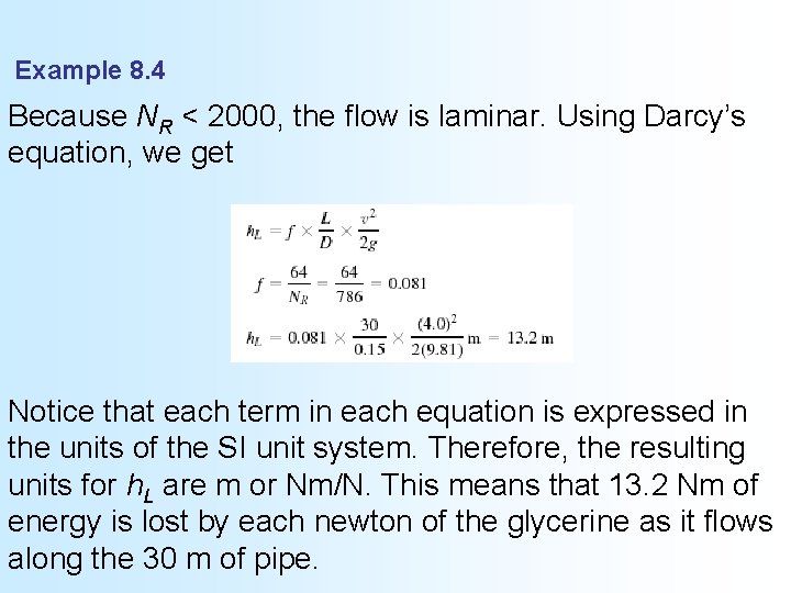 Example 8. 4 Because NR < 2000, the flow is laminar. Using Darcy’s equation,