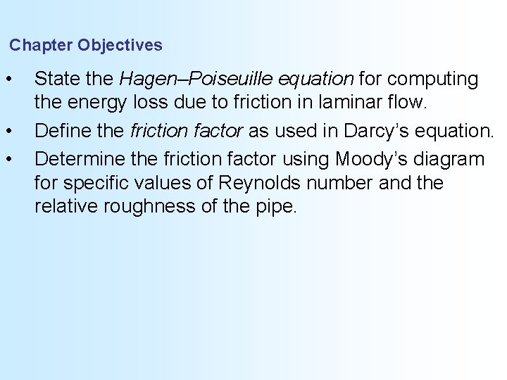 Chapter Objectives • • • State the Hagen–Poiseuille equation for computing the energy loss