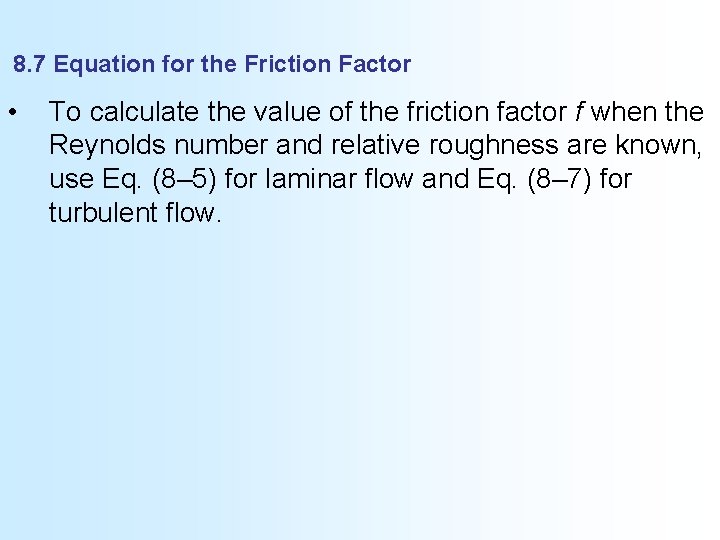 8. 7 Equation for the Friction Factor • To calculate the value of the