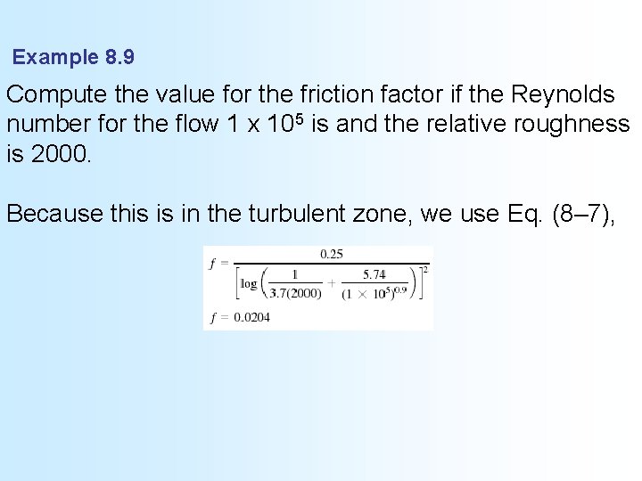 Example 8. 9 Compute the value for the friction factor if the Reynolds number