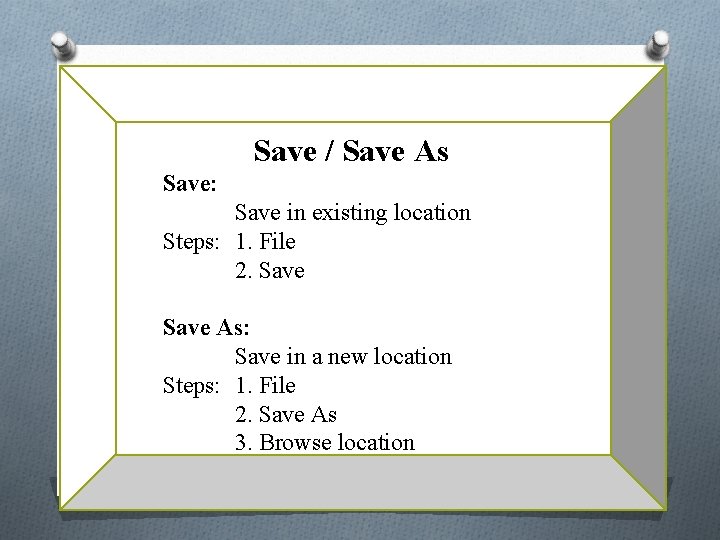 Save / Save As Save: Save in existing location Steps: 1. File 2. Save
