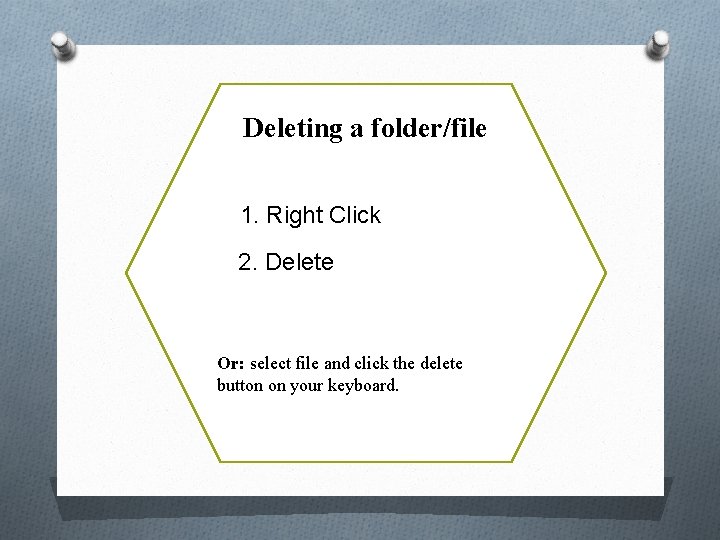 Deleting a folder/file 1. Right Click 2. Delete Or: select file and click the