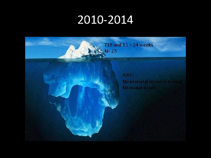 2010 -2014 T 18 and 13 > 24 weeks N= 25 IUFD No prenatal