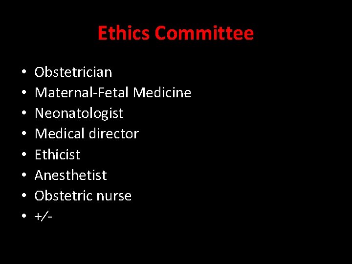 Ethics Committee • • Obstetrician Maternal-Fetal Medicine Neonatologist Medical director Ethicist Anesthetist Obstetric nurse