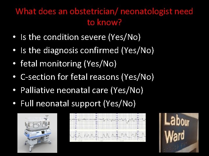 What does an obstetrician/ neonatologist need to know? • • • Is the condition