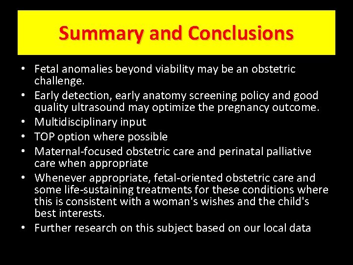 Summary and Conclusions • Fetal anomalies beyond viability may be an obstetric challenge. •