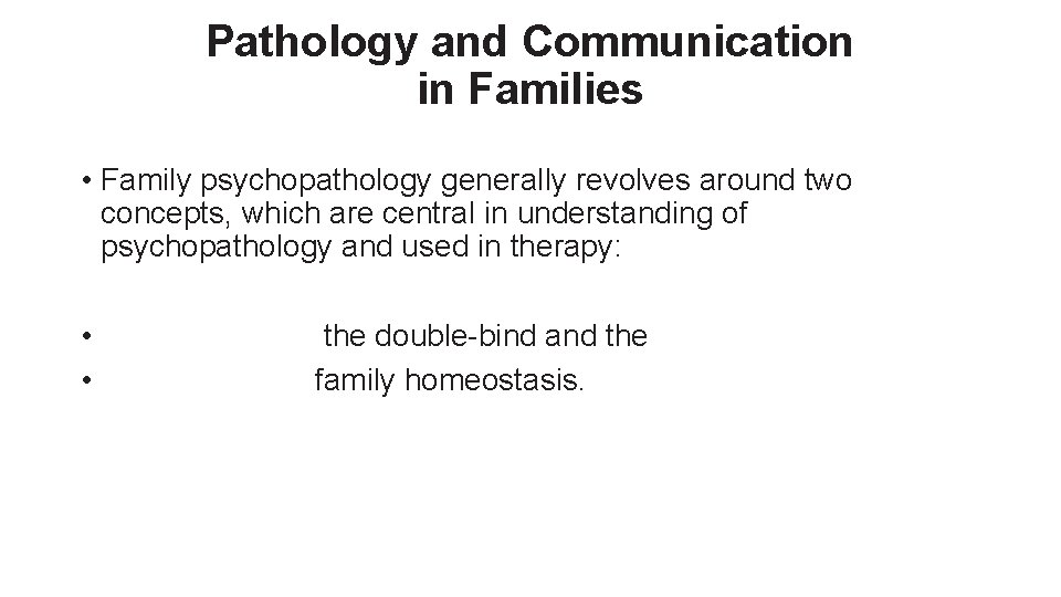 Pathology and Communication in Families • Family psychopathology generally revolves around two concepts, which