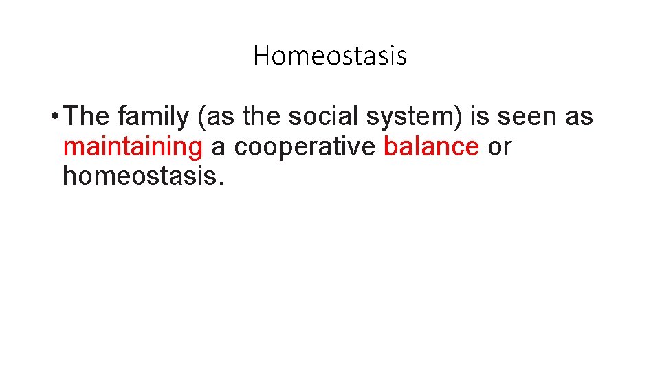 Homeostasis • The family (as the social system) is seen as maintaining a cooperative