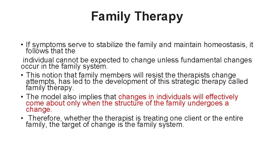 Family Therapy • If symptoms serve to stabilize the family and maintain homeostasis, it