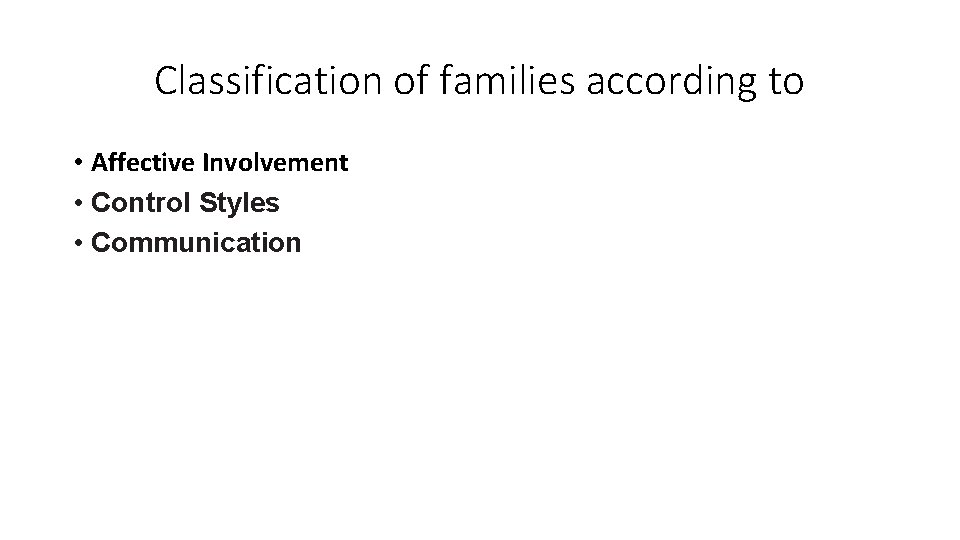 Classification of families according to • Affective Involvement • Control Styles • Communication 