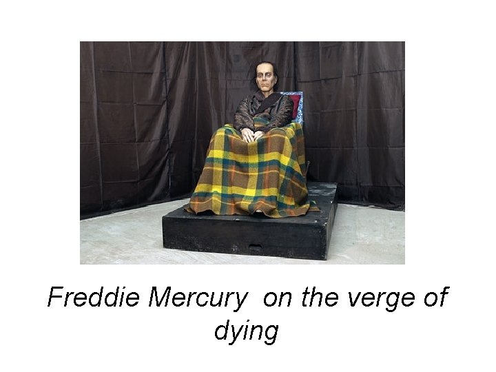 Freddie Mercury on the verge of dying 