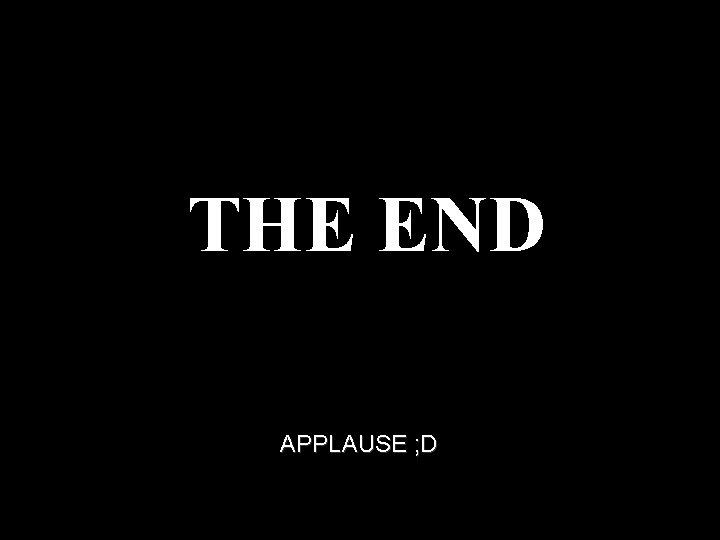 THE END APPLAUSE ; D 
