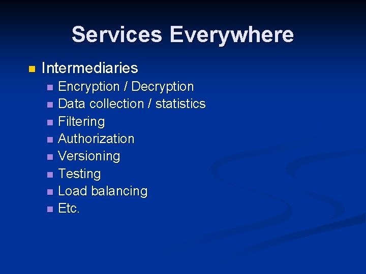 Services Everywhere n Intermediaries n n n n Encryption / Decryption Data collection /