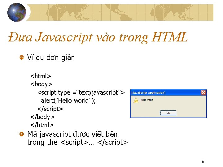 Đưa Javascript vào trong HTML Ví dụ đơn giản <html> <body> <script type =“text/javascript”>