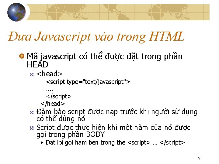 Đưa Javascript vào trong HTML Mã javascript có thể được đặt trong phần HEAD