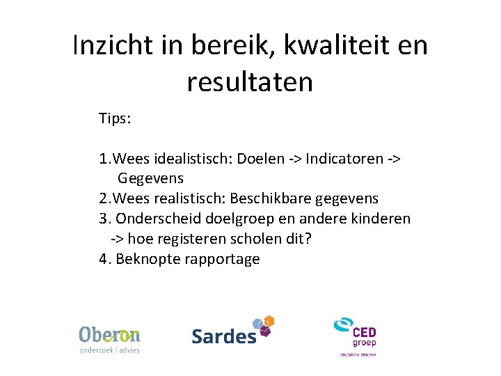 Inzicht in bereik, kwaliteit en resultaten Tips: 1. Wees idealistisch: Doelen -> Indicatoren ->