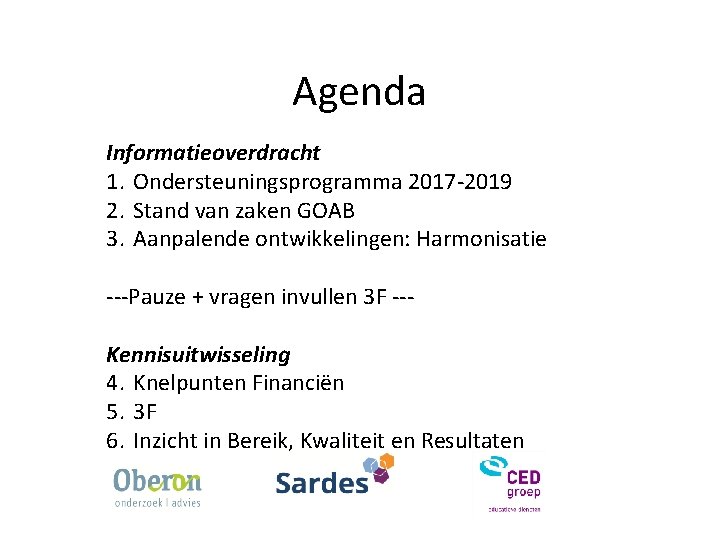 Agenda Informatieoverdracht 1. Ondersteuningsprogramma 2017 -2019 2. Stand van zaken GOAB 3. Aanpalende ontwikkelingen: