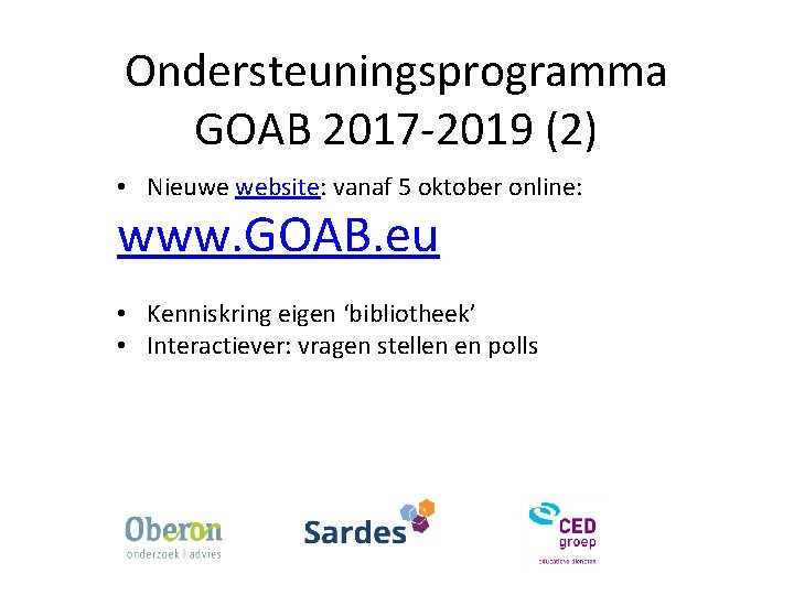 Ondersteuningsprogramma GOAB 2017 -2019 (2) • Nieuwe website: vanaf 5 oktober online: www. GOAB.