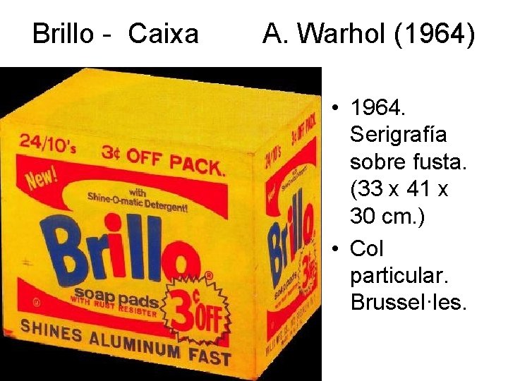 Brillo - Caixa A. Warhol (1964) • 1964. Serigrafía sobre fusta. (33 x 41