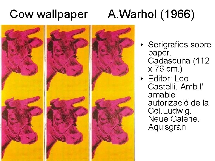 Cow wallpaper A. Warhol (1966) • Serigrafies sobre paper. Cadascuna (112 x 76 cm.