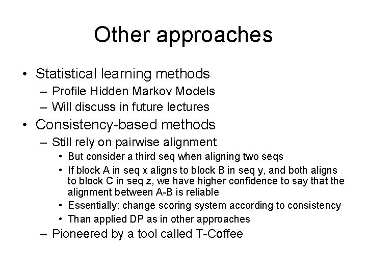 Other approaches • Statistical learning methods – Profile Hidden Markov Models – Will discuss
