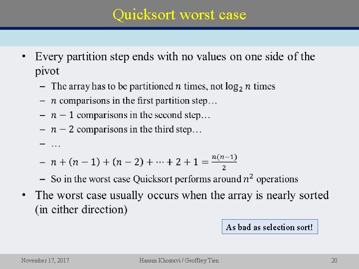 Quicksort worst case • As bad as selection sort! November 17, 2017 Hassan Khosravi